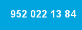 952 022 13 84
